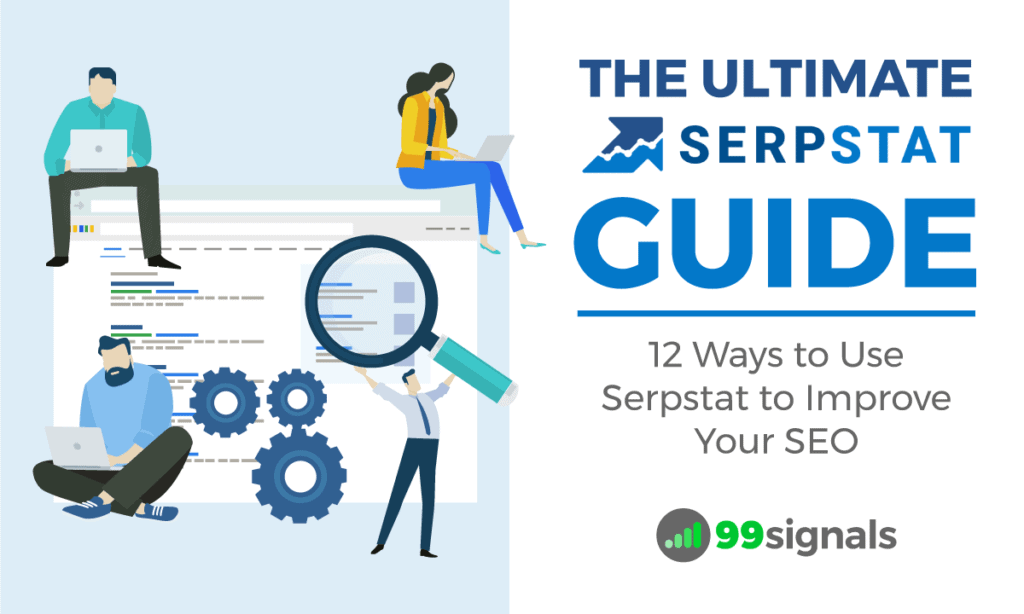 The Ultimate Serpstat Guide: 12 Actionable Ways to Use Serpstat to Improve Your SEO