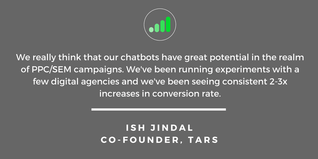 Ish Jindal: We really think that our chatbots have great potential in the realm of PPC/SEM campaigns.