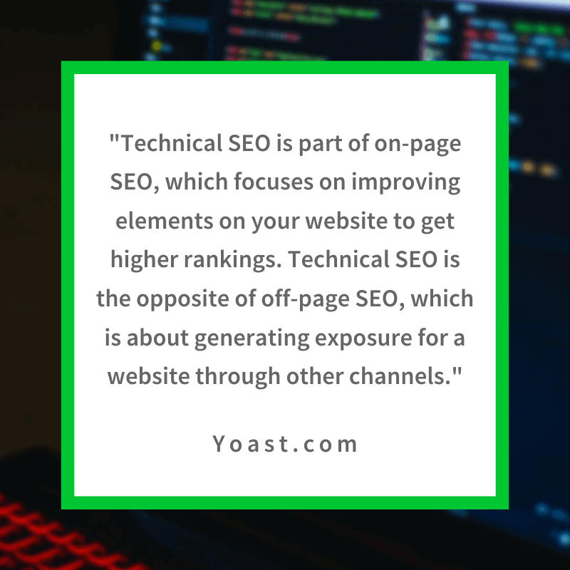 "Technical SEO is part of on-page SEO, which focuses on improving elements on your website to get higher rankings. It’s the opposite of off-page SEO, which is about generating exposure for a website through other channels." - Yoast.com