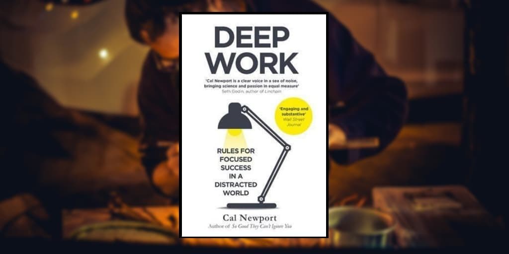 Deep Work: Rules for Focused Success in a Distracted World by Cal Newport