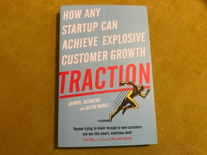 Traction: How Any Startup Can Achieve Explosive Customer Growth by Gabriel Weinberg and Justin Mares