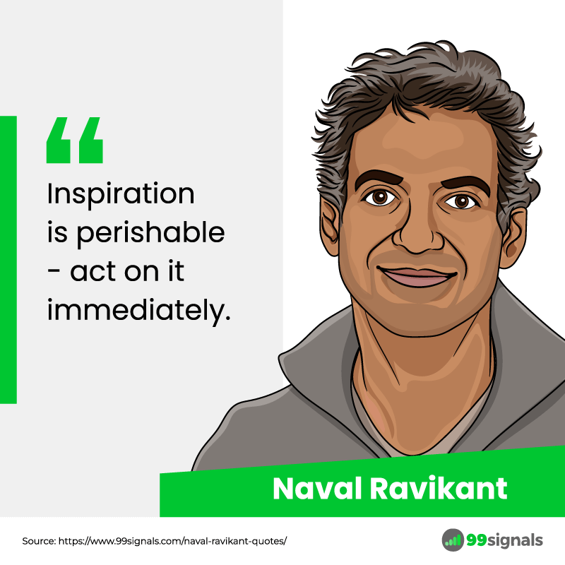 Naval Ravikant Quote: "Inspiration is perishable — act on it immediately."